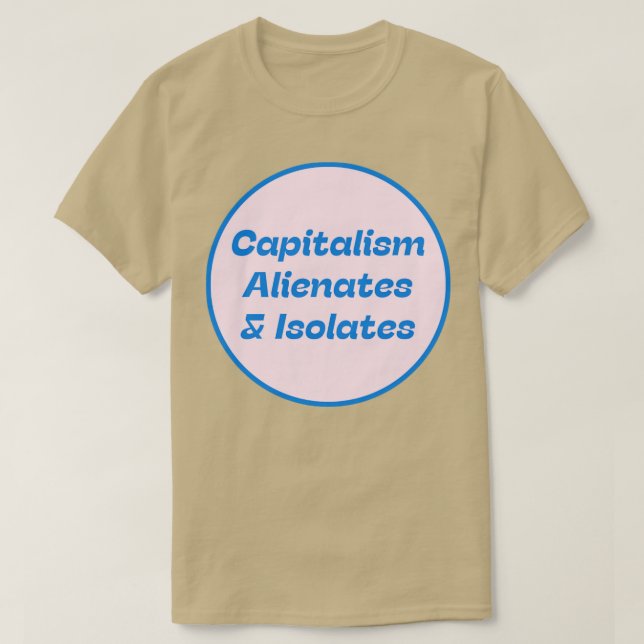 Capitalism Alienates Isolates T-Shirt (Design Front)