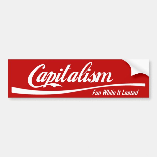 Capitalism: Fun While It Lasted Bumper Sticker (Front)
