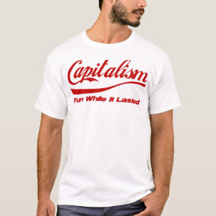 Capitalism: Fun While It Lasted T-Shirt