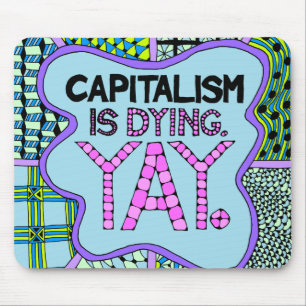 Capitalism is Dying. Yay - Cynical Activist Humour Mouse Mat