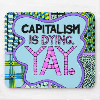 Capitalism is Dying. Yay - Cynical Activist Humour Mouse Mat