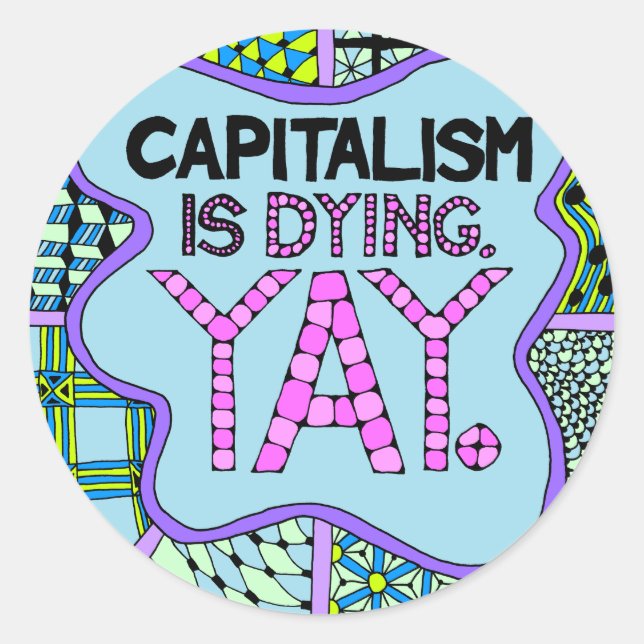 Capitalism is Dying. Yay. Cynical Funny Activism Classic Round Sticker (Front)