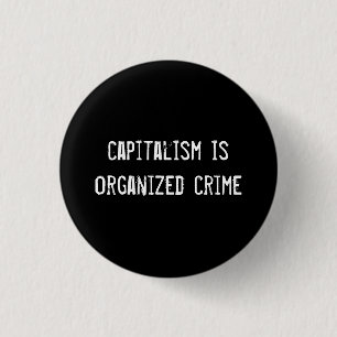 capitalism is organised crime 3 cm round badge