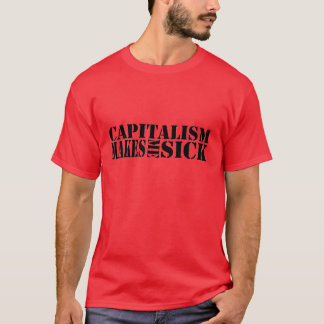 Capitalism makes me sick T-Shirt