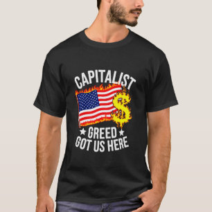 Capitalist Greed Got Us Here America Money Elites T-Shirt