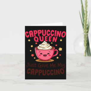 Cappuccino Queen, Just Give Me My Cappuccino Coffe Card