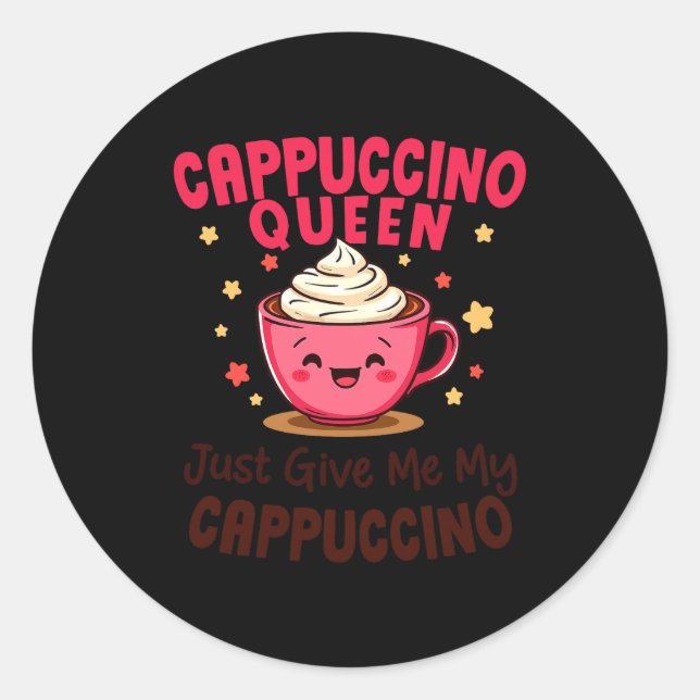 Cappuccino Queen, Just Give Me My Cappuccino Coffe Classic Round Sticker (Front)