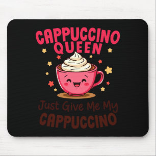 Cappuccino Queen, Just Give Me My Cappuccino Coffe Mouse Mat