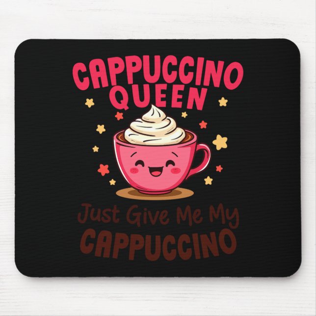 Cappuccino Queen, Just Give Me My Cappuccino Coffe Mouse Mat (Front)