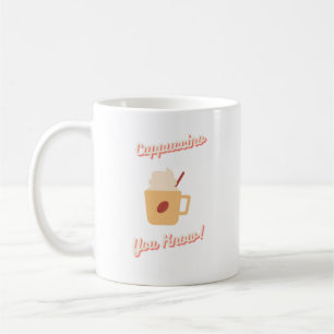 Cappuccino You Know Coffee Mug