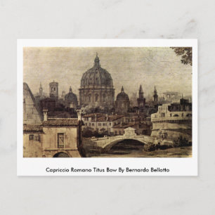 Capriccio Romano Titus Bow By Bernardo Bellotto Postcard
