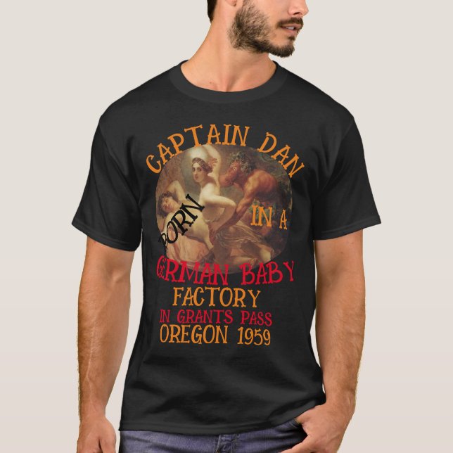 Captain Dan born German Baby Factory Grants Pass T-Shirt (Front)