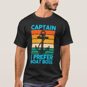 Captain I Prefer Boat Boss Boat Boating T-Shirt