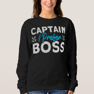 Captain I Prefer Boss Captain Boating Sweatshirt
