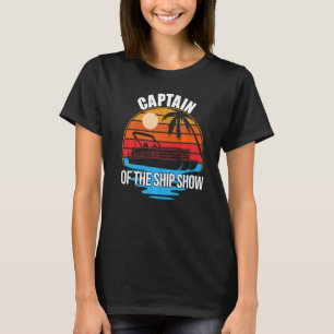 Captain Of The Ship Show Ship Sailor Pontoon Boat T-Shirt