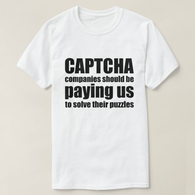Captcha Companies Should Be Paying Us Quote Meme T-Shirt (Design Front)