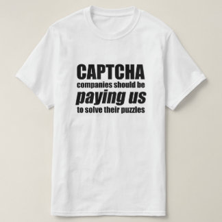 Captcha Companies Should Be Paying Us Quote Meme T-Shirt