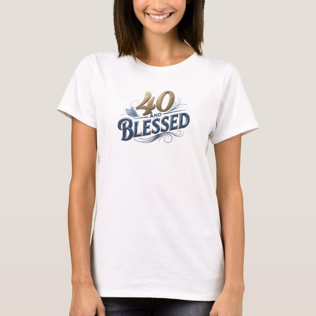 Captivating 40 AND BLESSED Custom Creation T-Shirt (Front)