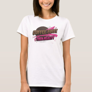 Captivating COFEE FIRST THEN REALITY Statement T-Shirt