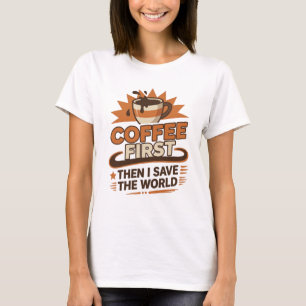 Captivating COFFEE FIRST THEN SAVE WORLD Style T-Shirt