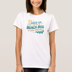Captivating GAVE UP BEACH BOD LONG AGO Graphic T-Shirt