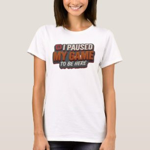 Captivating Red PAUSED MY GAME TO BE HERE T-Shirt