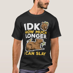 Capybara Animals Pet idk How Much Longer I Can Sl T-Shirt