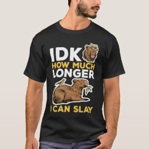 Capybara Animals Pet  idk How Much Longer I Can Sl T-Shirt