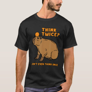 Capybara Funny Think Twice I Donu2019t Even Think T-Shirt