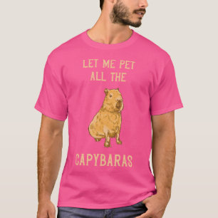 Capybara Let Me Pet All Rodent Animal Capybara Lov T-Shirt