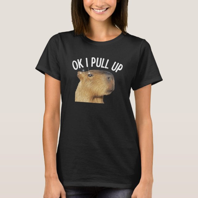 Capybara OK I Pull Up Rodent Animal Respect Joke T-Shirt (Front)