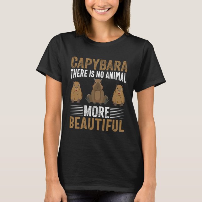 Capybara There Is No Animal More Beautiful I Capyb T-Shirt (Front)