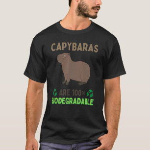 Capybaras Are 100 Biodegradable  Big Rodent Capyba T-Shirt