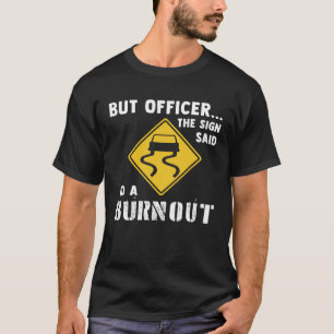 Car  But Officer The Sign Said Do A Burnout Car T-Shirt