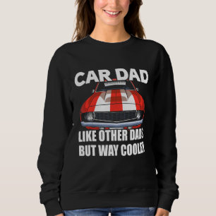 Car Dad Like Other Dads But Way Cooler Car Guy 131 Sweatshirt