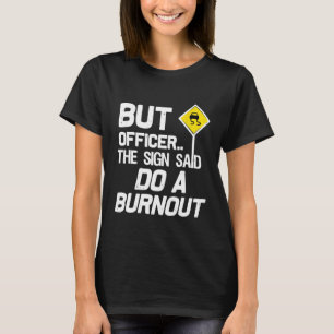 Car Enthusiast But Officer The Sign Said Do A Burn T-Shirt