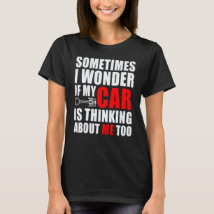 Car Enthusiast If My Car Is Thinking About Me Too T-Shirt