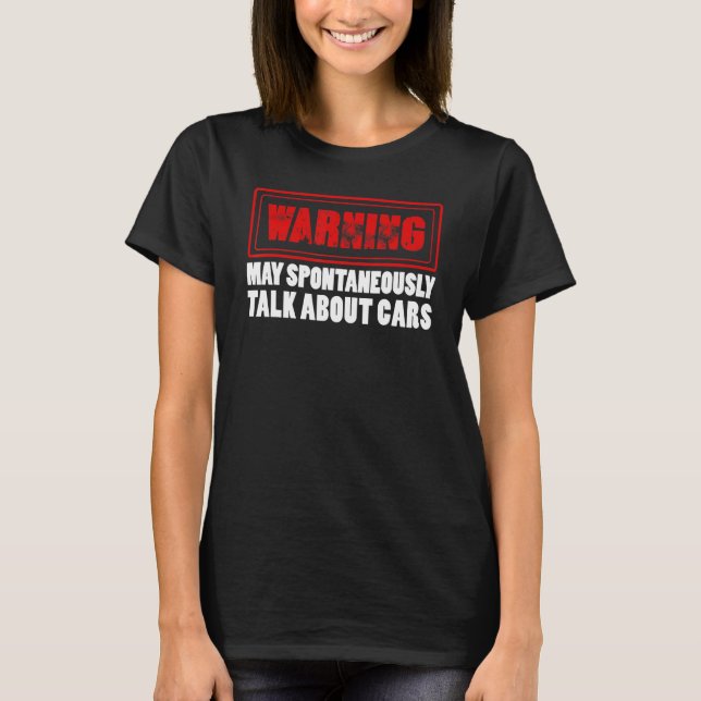 Car Guy Car  Warning May Spontaneously Talk About  T-Shirt (Front)