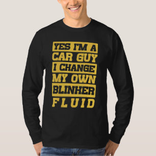 Car Guy I Change My Own Blinker Fluid Car Guy T-Shirt