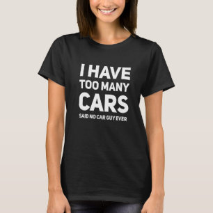 Car Guy Too Many Cars Perfect Racing Auto Mechanic T-Shirt