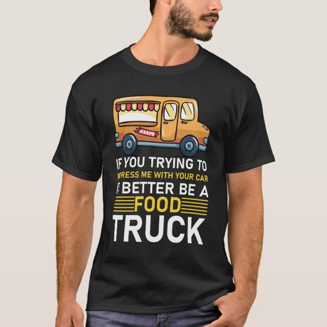 Car it Better Be A Food Truck T-Shirt (Front)