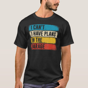Car Mechanic I Can't I Have Plans In The Garage T-Shirt