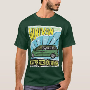 Car: Minivan Not Just For Soccer Moms T-Shirt