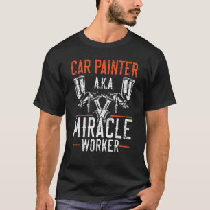 Car Painter Miracle Worker Car Detailing Auto Body T-Shirt