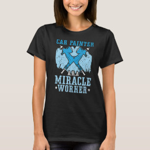 Car Painter Miracle Worker Car Detailing Auto Body T-Shirt