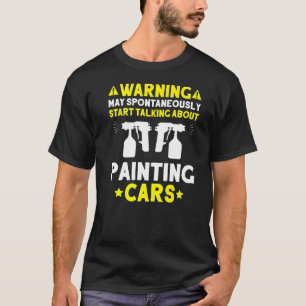 Car Painter Talking About Painting Cars Automotive T-Shirt