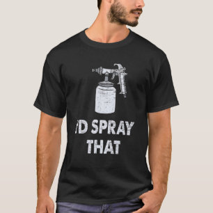Car Painting Auto Body Painter Vehicle I'd Spray T-Shirt