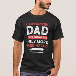 Car Painting Dad Like A Regular Dad Only More Sand T-Shirt