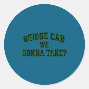 Car Racing Crew Whose Car We Gonna Take_ Collegiat Classic Round Sticker