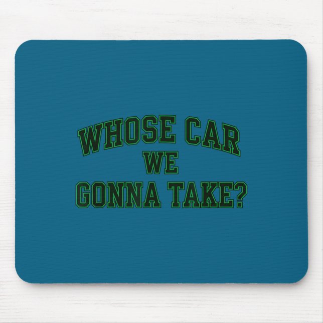 Car Racing Crew Whose Car We Gonna Take_ Collegiat Mouse Mat (Front)
